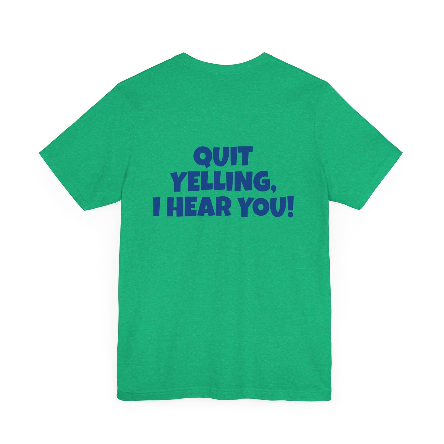 Copy of 'WHAT!' 'QUIT YELLING! I HEAR YOU!' Unisex Jersey Short Sleeve Tee