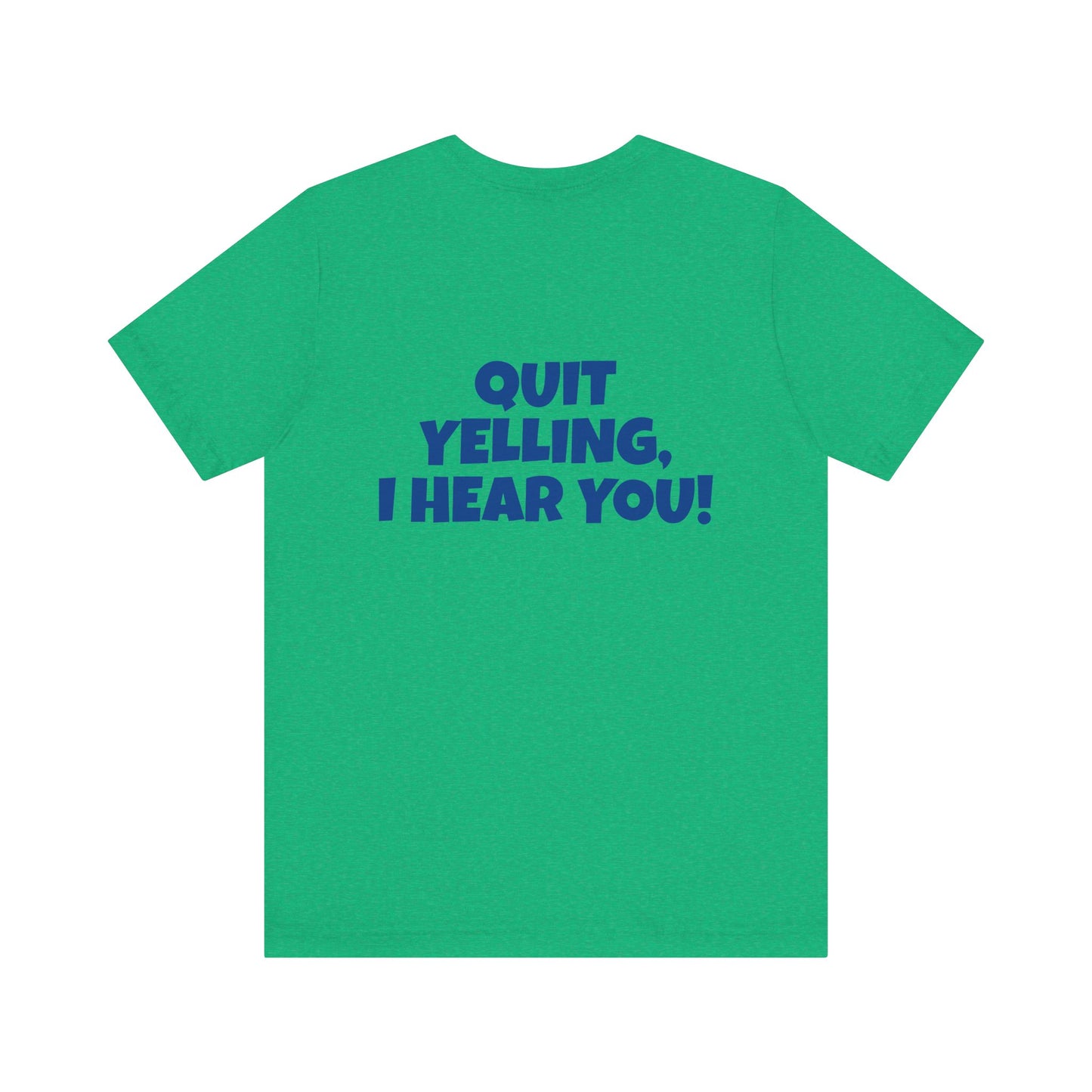 Copy of 'WHAT!' 'QUIT YELLING! I HEAR YOU!' Unisex Jersey Short Sleeve Tee