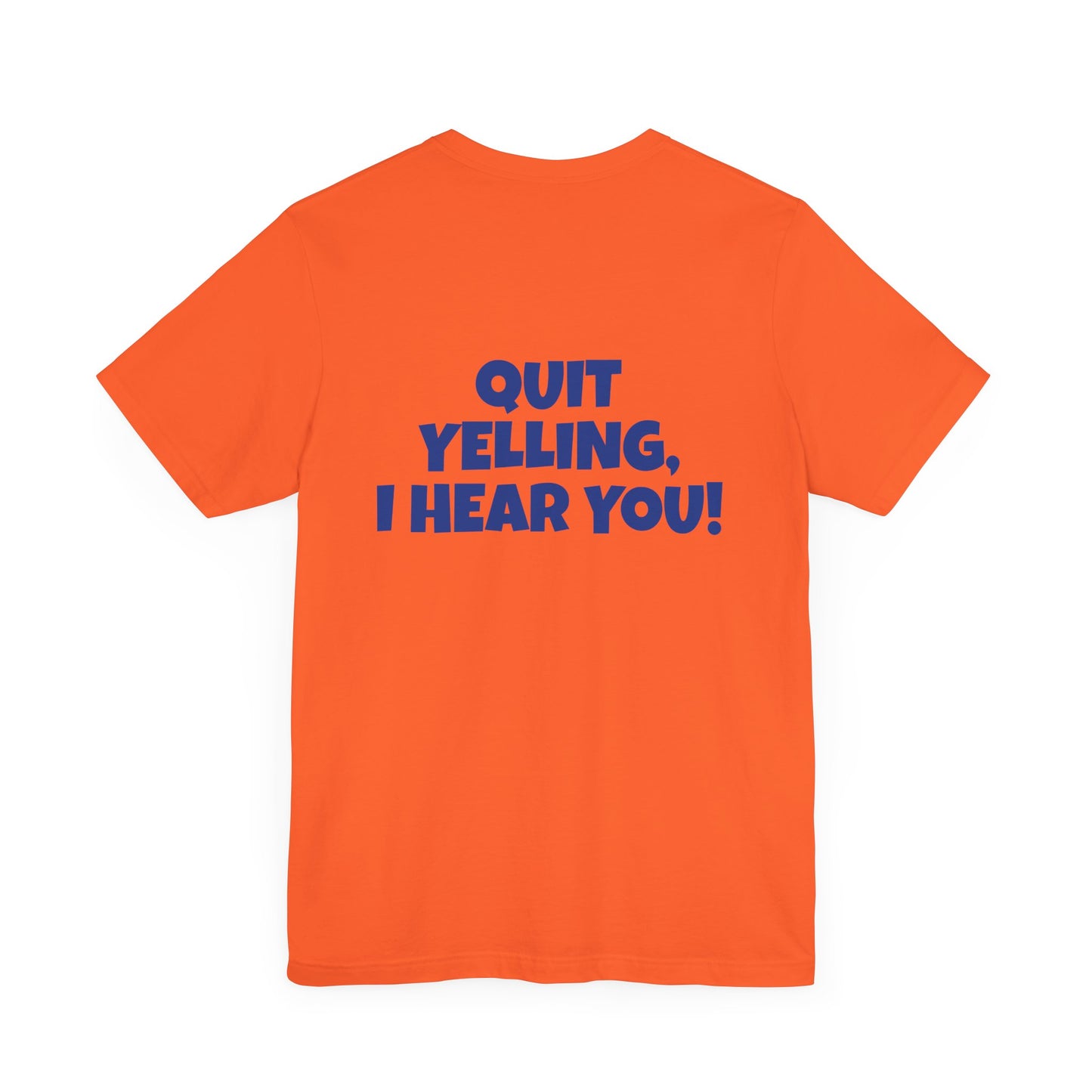 Copy of 'WHAT!' 'QUIT YELLING! I HEAR YOU!' Unisex Jersey Short Sleeve Tee
