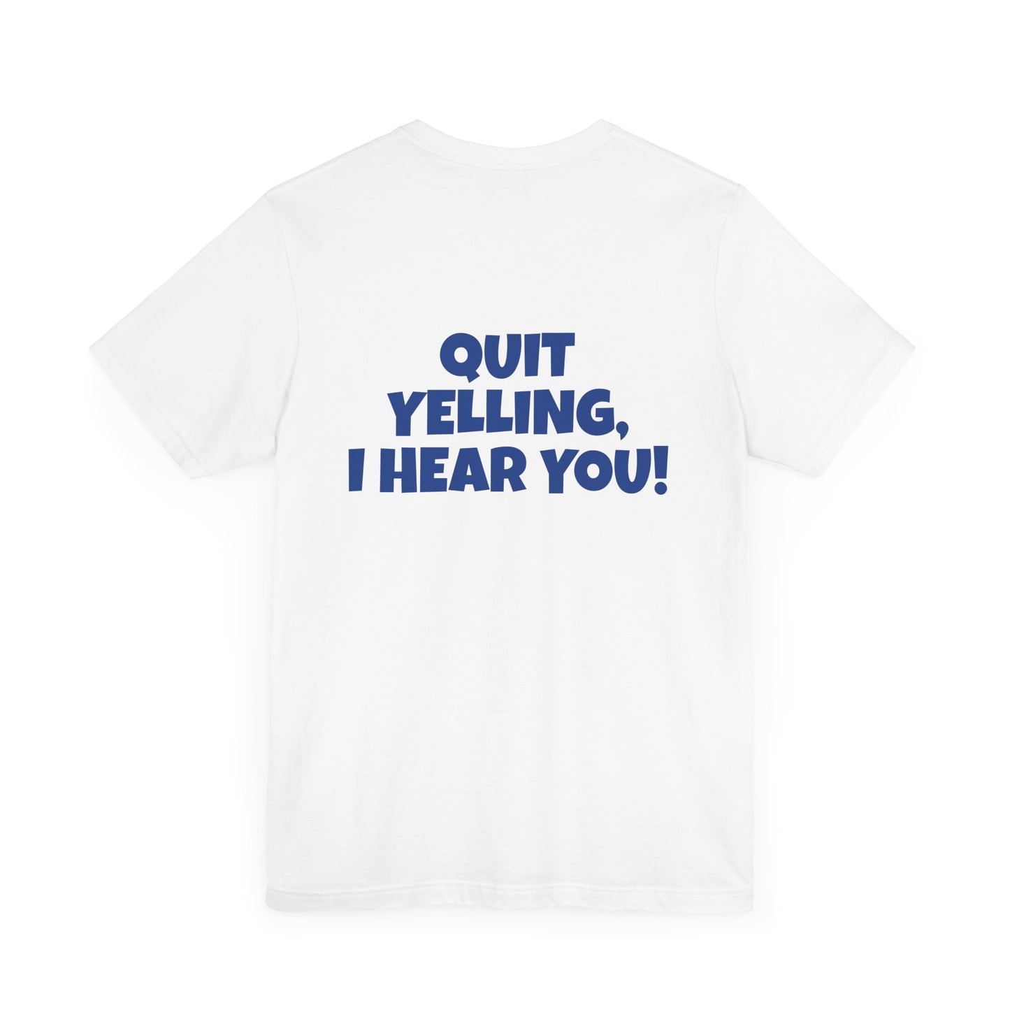 Copy of 'WHAT!' 'QUIT YELLING! I HEAR YOU!' Unisex Jersey Short Sleeve Tee
