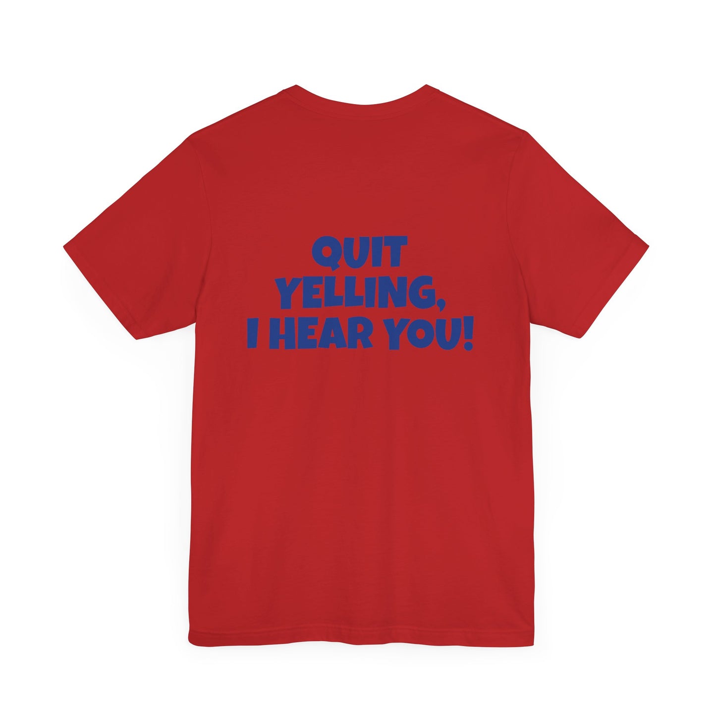 Copy of 'WHAT!' 'QUIT YELLING! I HEAR YOU!' Unisex Jersey Short Sleeve Tee