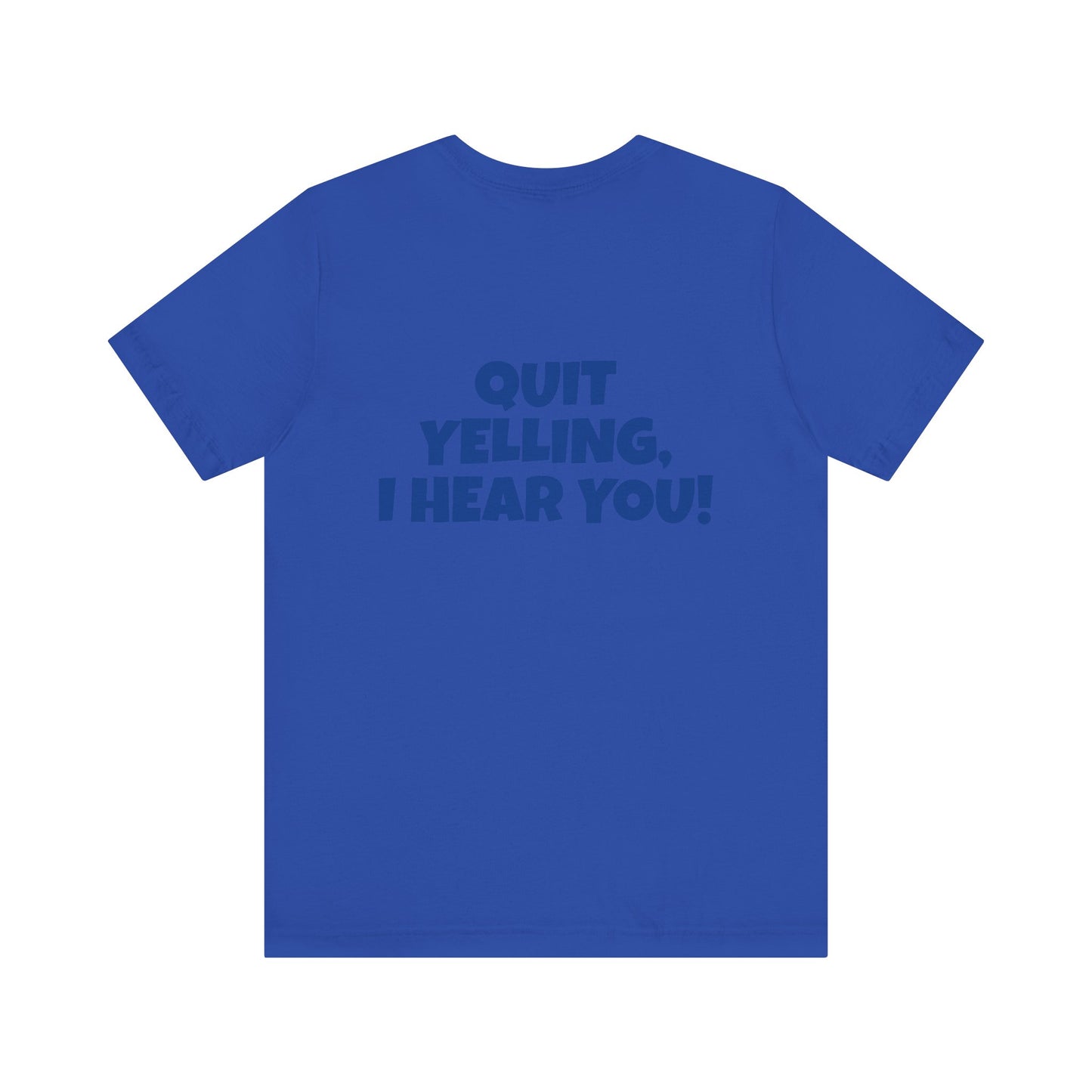 Copy of 'WHAT!' 'QUIT YELLING! I HEAR YOU!' Unisex Jersey Short Sleeve Tee