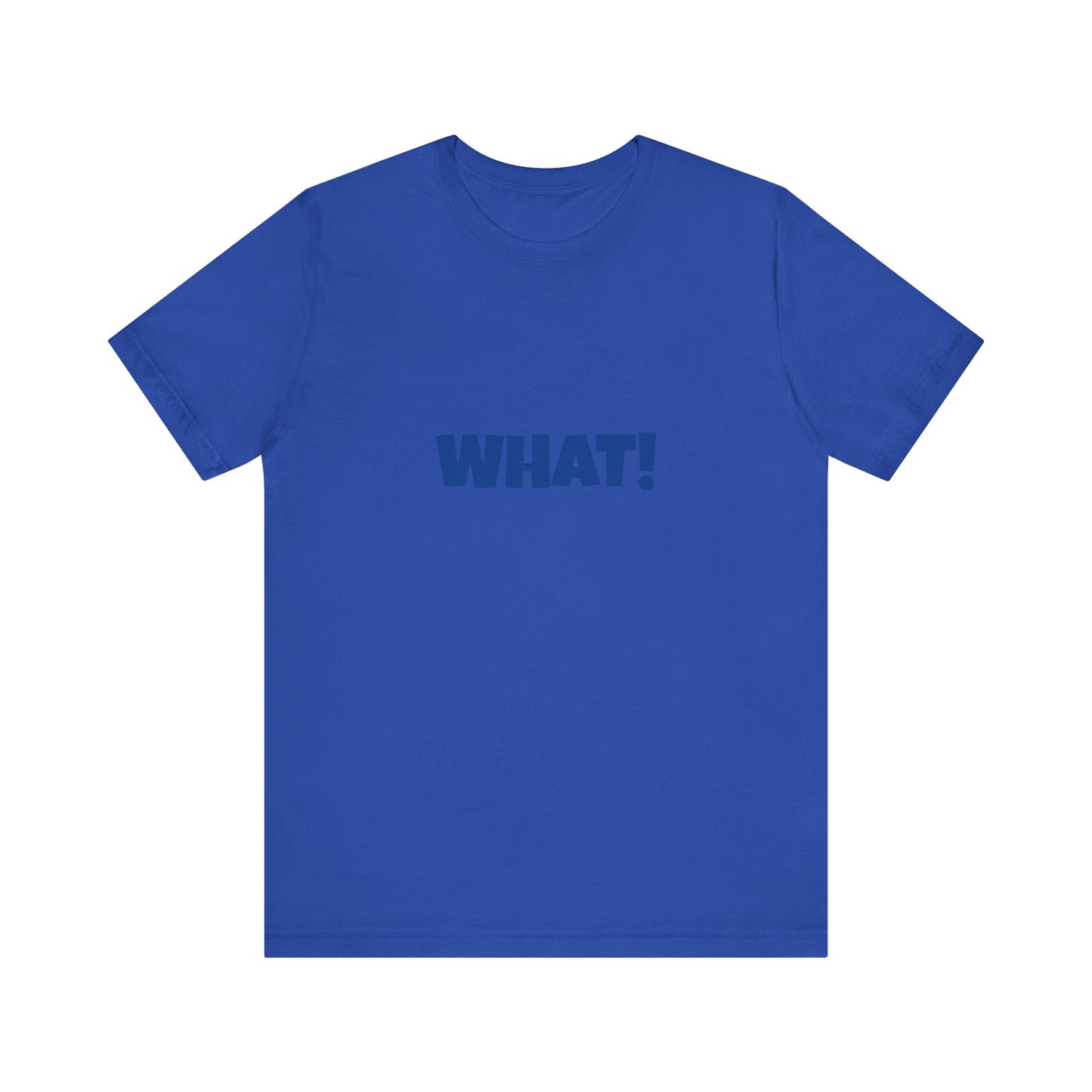 Copy of 'WHAT!' 'QUIT YELLING! I HEAR YOU!' Unisex Jersey Short Sleeve Tee
