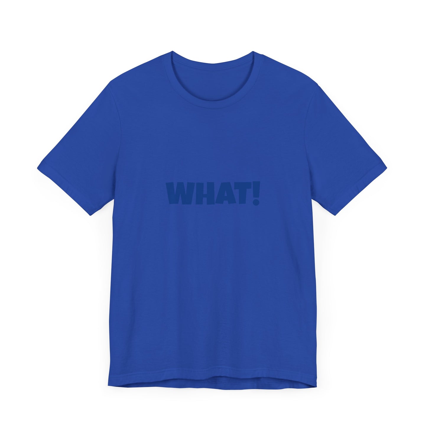 Copy of 'WHAT!' 'QUIT YELLING! I HEAR YOU!' Unisex Jersey Short Sleeve Tee