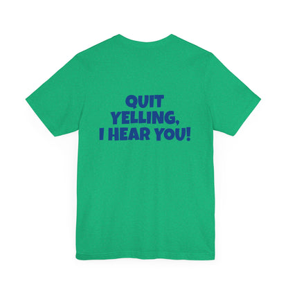 Copy of 'WHAT!' 'QUIT YELLING! I HEAR YOU!' Unisex Jersey Short Sleeve Tee