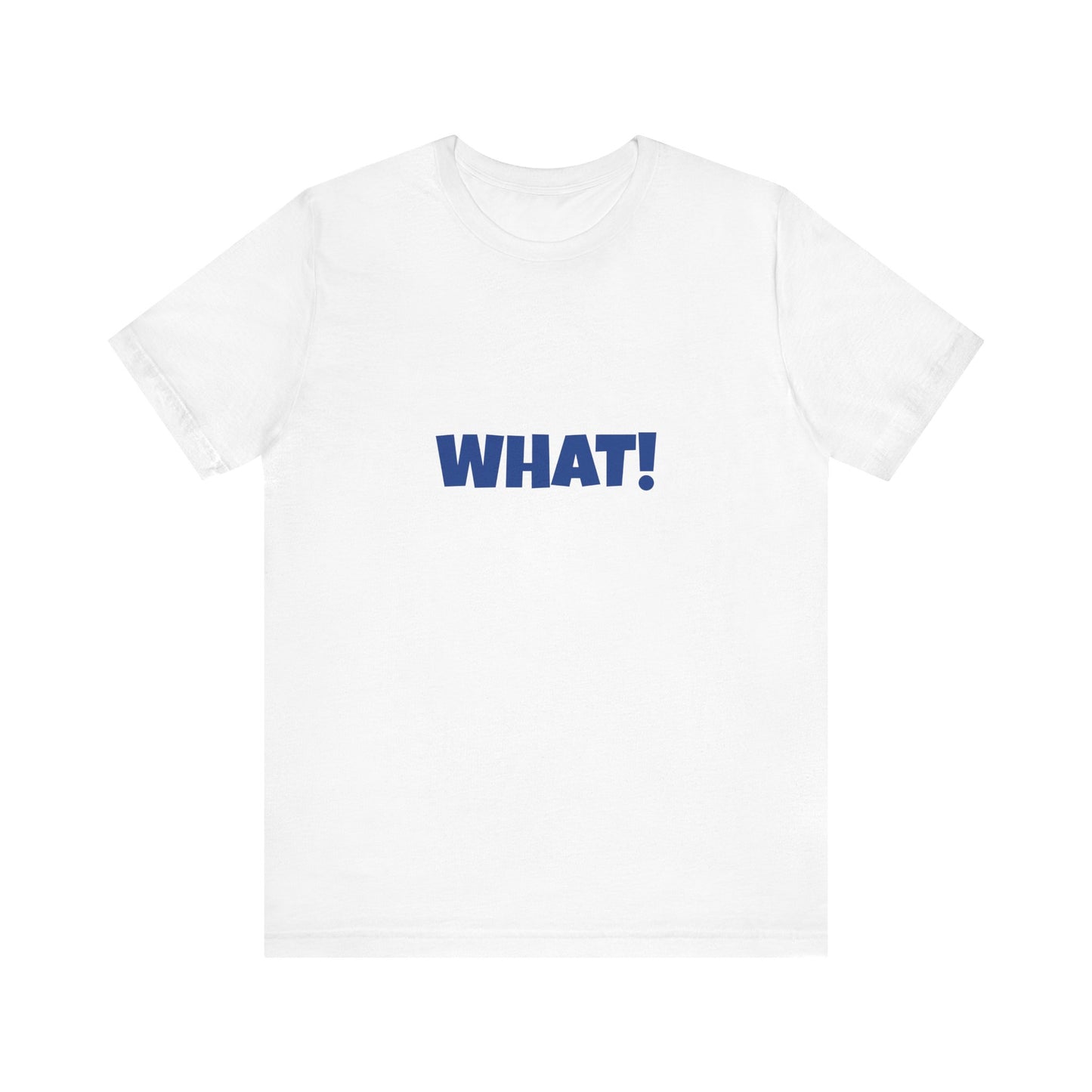 Copy of 'WHAT!' 'QUIT YELLING! I HEAR YOU!' Unisex Jersey Short Sleeve Tee