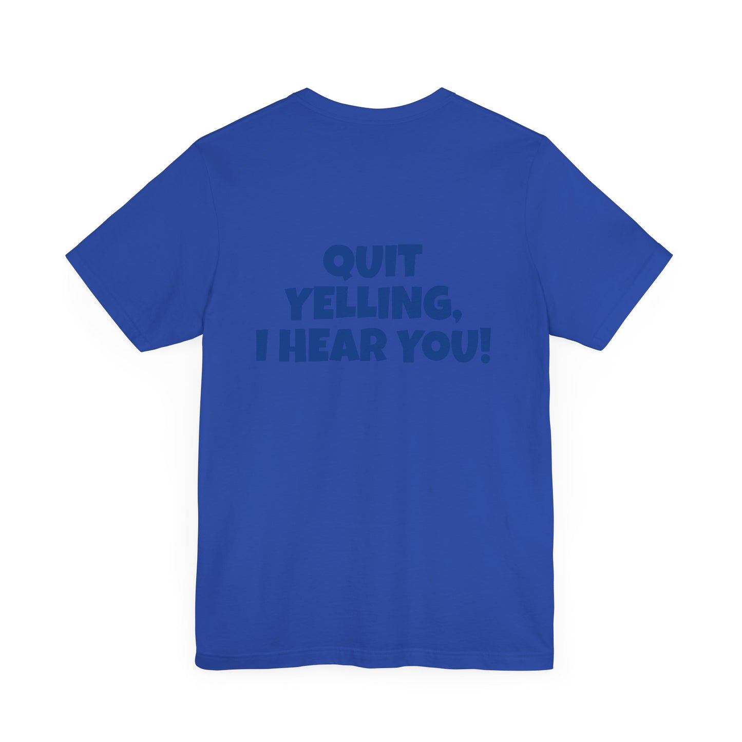 Copy of 'WHAT!' 'QUIT YELLING! I HEAR YOU!' Unisex Jersey Short Sleeve Tee