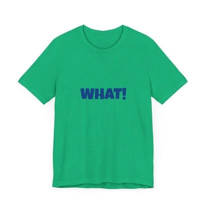 Copy of 'WHAT!' 'QUIT YELLING! I HEAR YOU!' Unisex Jersey Short Sleeve Tee