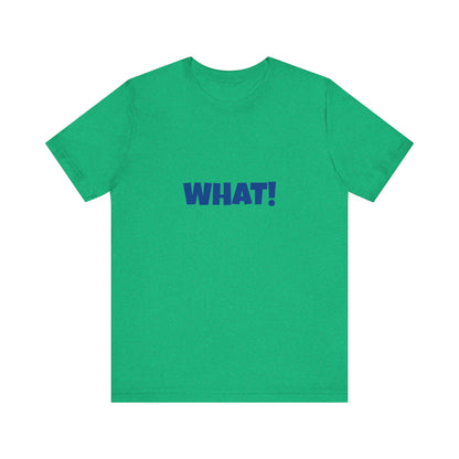 Copy of 'WHAT!' 'QUIT YELLING! I HEAR YOU!' Unisex Jersey Short Sleeve Tee