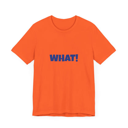 Copy of 'WHAT!' 'QUIT YELLING! I HEAR YOU!' Unisex Jersey Short Sleeve Tee