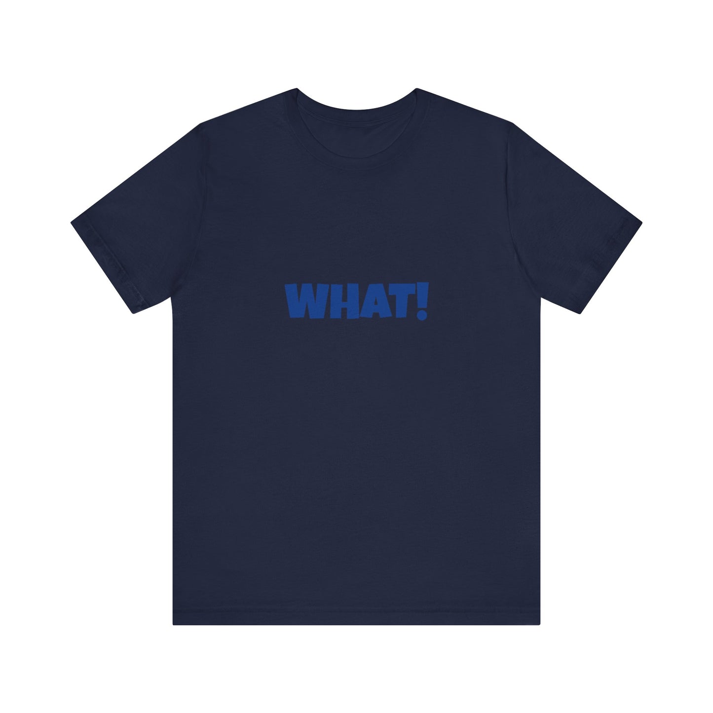 Copy of 'WHAT!' 'QUIT YELLING! I HEAR YOU!' Unisex Jersey Short Sleeve Tee