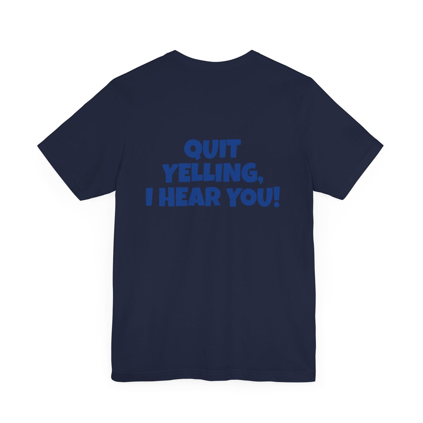 Copy of 'WHAT!' 'QUIT YELLING! I HEAR YOU!' Unisex Jersey Short Sleeve Tee