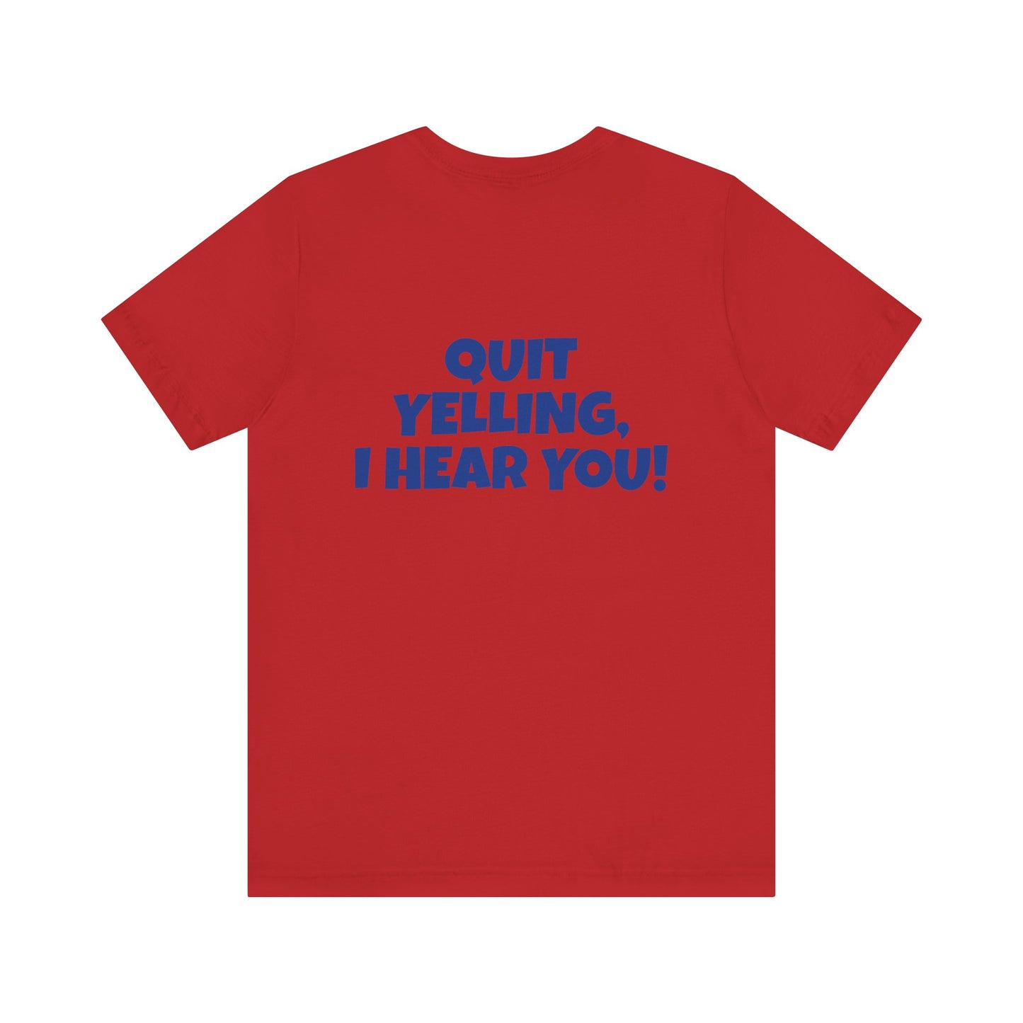 Copy of 'WHAT!' 'QUIT YELLING! I HEAR YOU!' Unisex Jersey Short Sleeve Tee
