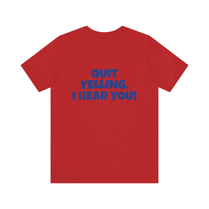 Copy of 'WHAT!' 'QUIT YELLING! I HEAR YOU!' Unisex Jersey Short Sleeve Tee