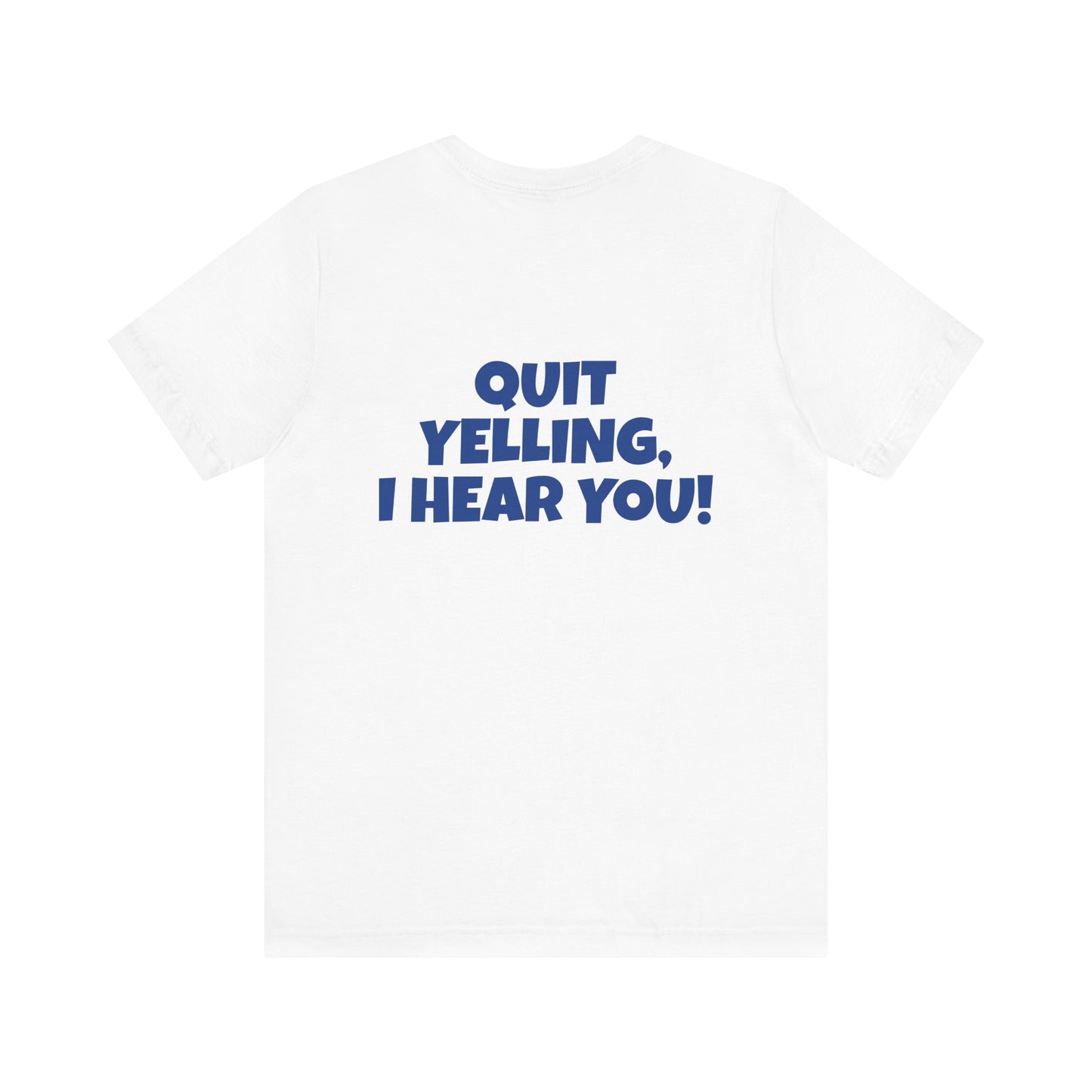 Copy of 'WHAT!' 'QUIT YELLING! I HEAR YOU!' Unisex Jersey Short Sleeve Tee