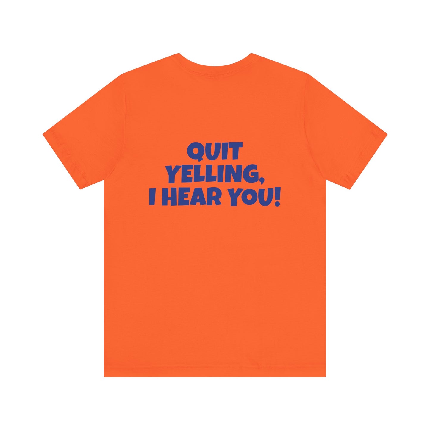 Copy of 'WHAT!' 'QUIT YELLING! I HEAR YOU!' Unisex Jersey Short Sleeve Tee