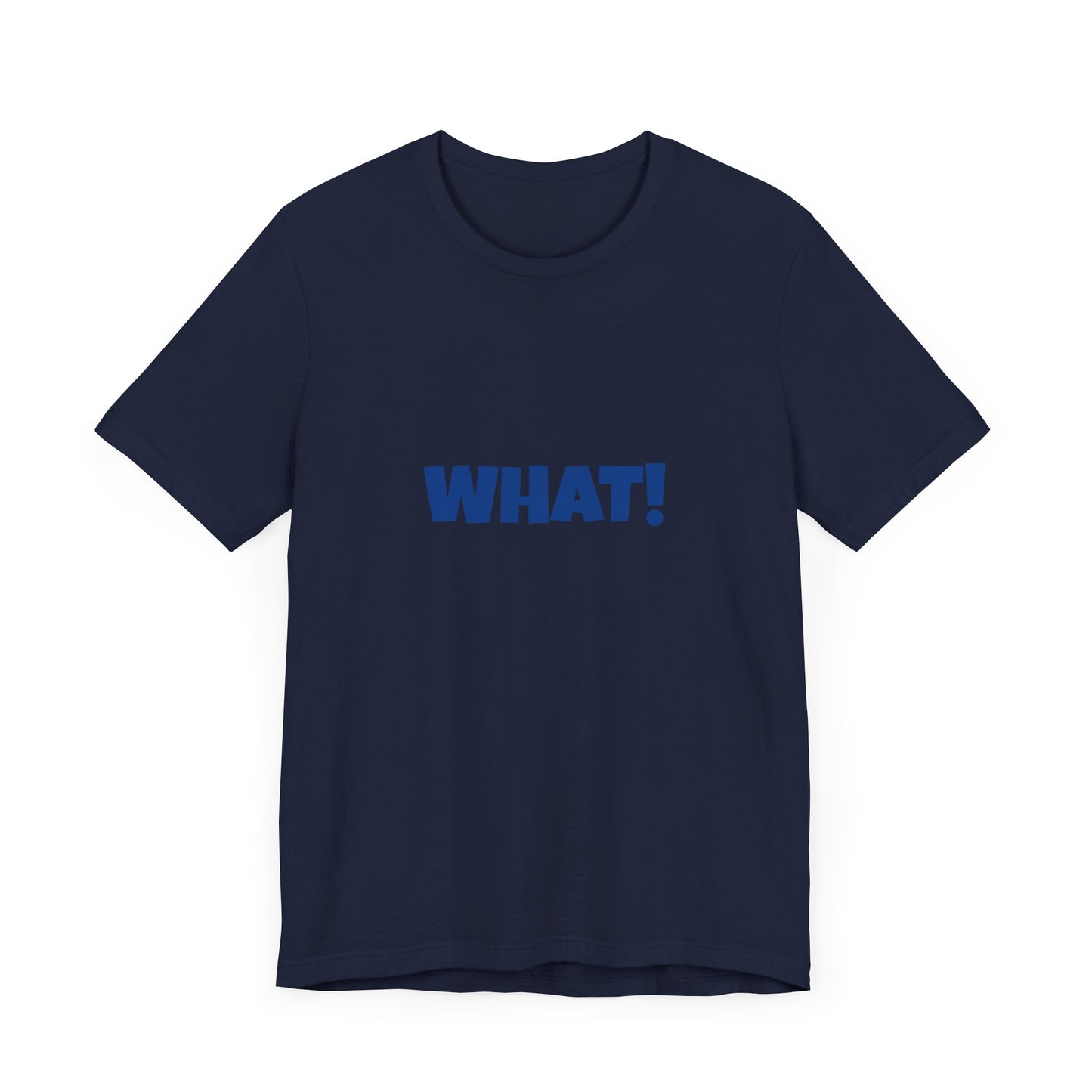 Copy of 'WHAT!' 'QUIT YELLING! I HEAR YOU!' Unisex Jersey Short Sleeve Tee