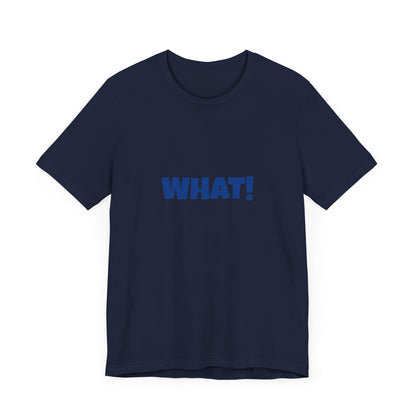 Copy of 'WHAT!' 'QUIT YELLING! I HEAR YOU!' Unisex Jersey Short Sleeve Tee
