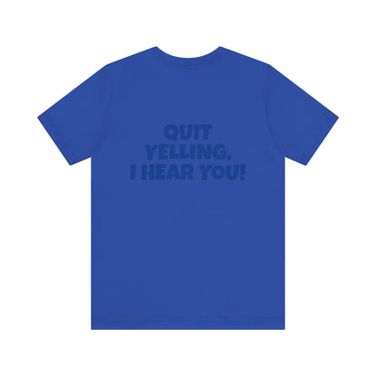Copy of 'WHAT!' 'QUIT YELLING! I HEAR YOU!' Unisex Jersey Short Sleeve Tee