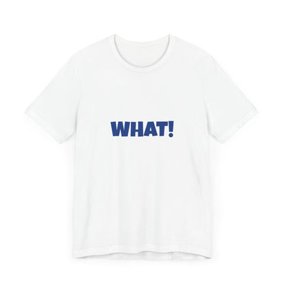 Copy of 'WHAT!' 'QUIT YELLING! I HEAR YOU!' Unisex Jersey Short Sleeve Tee