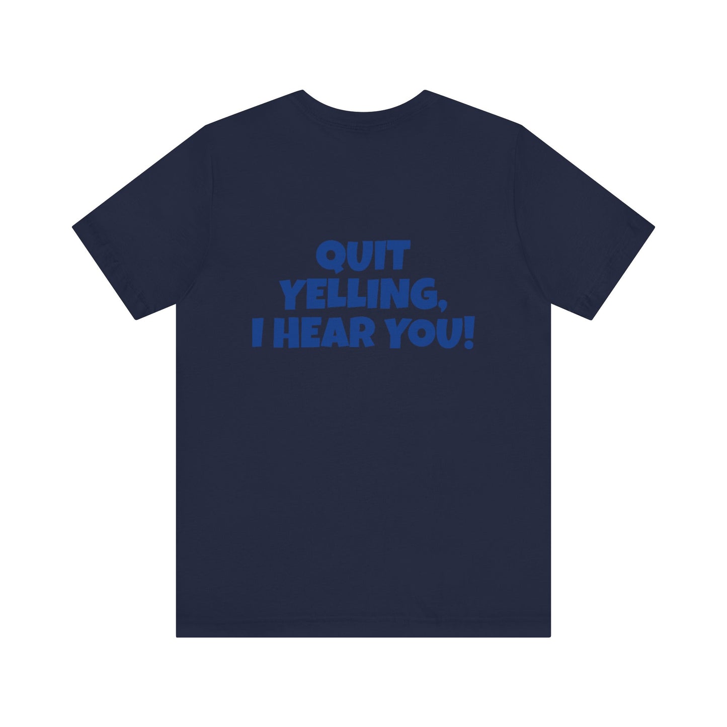 Copy of 'WHAT!' 'QUIT YELLING! I HEAR YOU!' Unisex Jersey Short Sleeve Tee