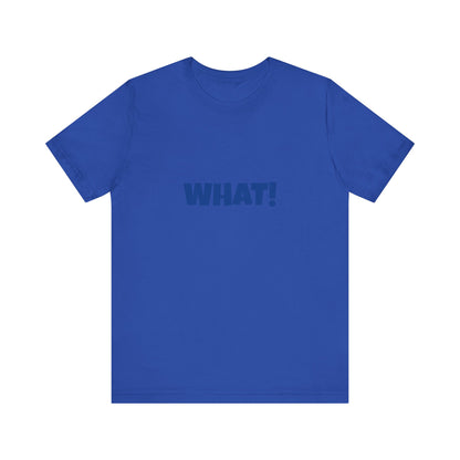 Copy of 'WHAT!' 'QUIT YELLING! I HEAR YOU!' Unisex Jersey Short Sleeve Tee